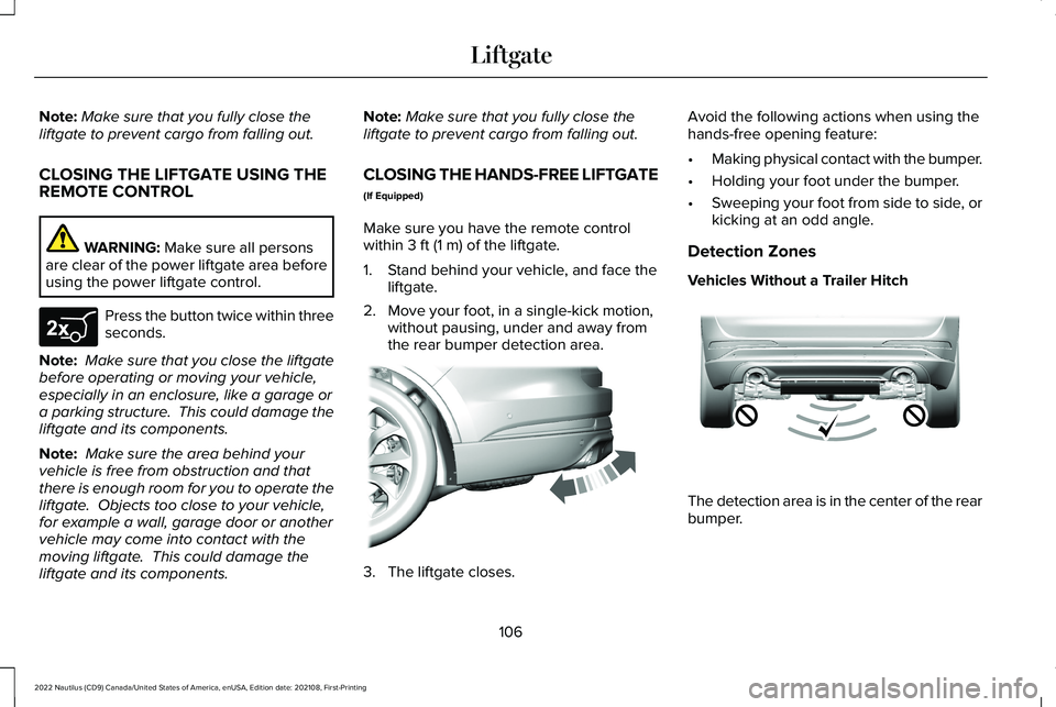 LINCOLN NAUTILUS 2022 Owners Manual Note:Make sure that you fully close theliftgate to prevent cargo from falling out.
CLOSING THE LIFTGATE USING THEREMOTE CONTROL
WARNING: Make sure all personsare clear of the power liftgate area befor LINCOLN NAUTILUS 2022 Owners Manual Note:Make sure that you fully close theliftgate to prevent cargo from falling out.
CLOSING THE LIFTGATE USING THEREMOTE CONTROL
WARNING: Make sure all personsare clear of the power liftgate area befor