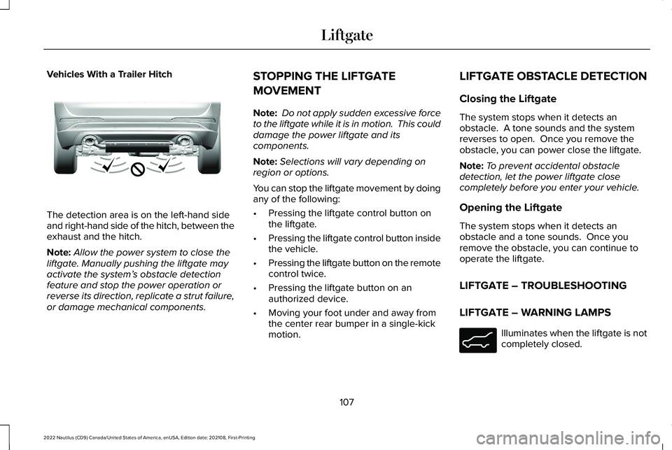 LINCOLN NAUTILUS 2022 Owners Manual Vehicles With a Trailer Hitch
The detection area is on the left-hand sideand right-hand side of the hitch, between theexhaust and the hitch.
Note:Allow the power system to close theliftgate. Manually LINCOLN NAUTILUS 2022 Owners Manual Vehicles With a Trailer Hitch
The detection area is on the left-hand sideand right-hand side of the hitch, between theexhaust and the hitch.
Note:Allow the power system to close theliftgate. Manually