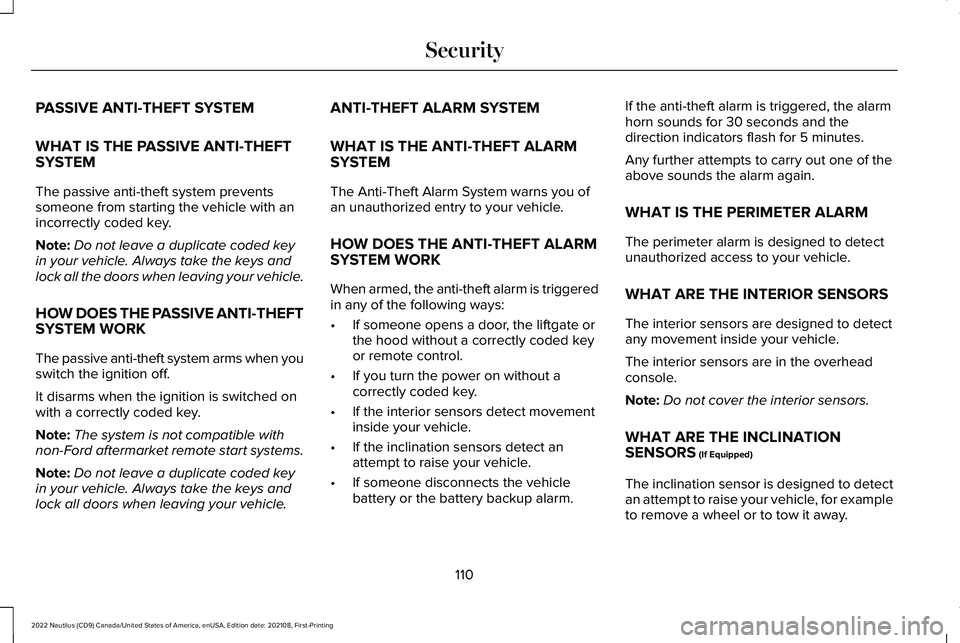 LINCOLN NAUTILUS 2022 User Guide PASSIVE ANTI-THEFT SYSTEM
WHAT IS THE PASSIVE ANTI-THEFTSYSTEM
The passive anti-theft system preventssomeone from starting the vehicle with anincorrectly coded key.
Note:Do not leave a duplicate coded LINCOLN NAUTILUS 2022 User Guide PASSIVE ANTI-THEFT SYSTEM
WHAT IS THE PASSIVE ANTI-THEFTSYSTEM
The passive anti-theft system preventssomeone from starting the vehicle with anincorrectly coded key.
Note:Do not leave a duplicate coded