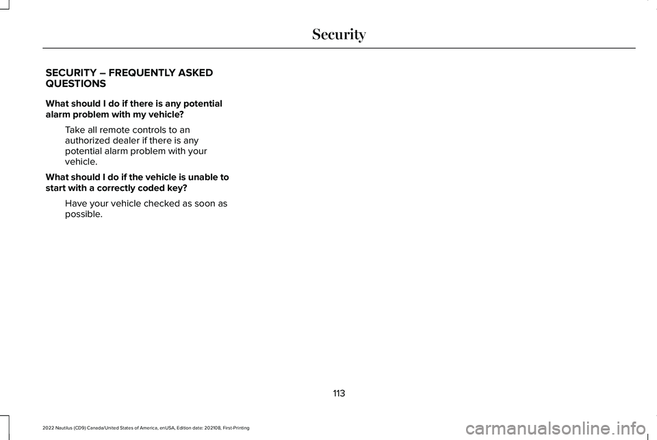 LINCOLN NAUTILUS 2022 Owners Guide SECURITY – FREQUENTLY ASKEDQUESTIONS
What should I do if there is any potentialalarm problem with my vehicle?
Take all remote controls to anauthorized dealer if there is anypotential alarm problem w LINCOLN NAUTILUS 2022 Owners Guide SECURITY – FREQUENTLY ASKEDQUESTIONS
What should I do if there is any potentialalarm problem with my vehicle?
Take all remote controls to anauthorized dealer if there is anypotential alarm problem w