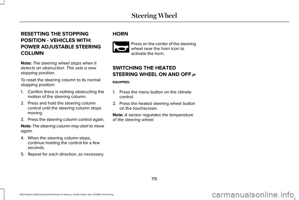 LINCOLN NAUTILUS 2022 Owners Manual RESETTING THE STOPPING
POSITION - VEHICLES WITH:
POWER ADJUSTABLE STEERING
COLUMN
Note:The steering wheel stops when itdetects an obstruction. This sets a newstopping position.
To reset the steering c LINCOLN NAUTILUS 2022 Owners Manual RESETTING THE STOPPING
POSITION - VEHICLES WITH:
POWER ADJUSTABLE STEERING
COLUMN
Note:The steering wheel stops when itdetects an obstruction. This sets a newstopping position.
To reset the steering c