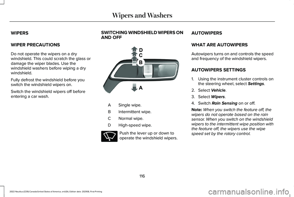 LINCOLN NAUTILUS 2022 User Guide WIPERS
WIPER PRECAUTIONS
Do not operate the wipers on a drywindshield. This could scratch the glass ordamage the wiper blades. Use thewindshield washers before wiping a drywindshield.
Fully defrost th LINCOLN NAUTILUS 2022 User Guide WIPERS
WIPER PRECAUTIONS
Do not operate the wipers on a drywindshield. This could scratch the glass ordamage the wiper blades. Use thewindshield washers before wiping a drywindshield.
Fully defrost th
