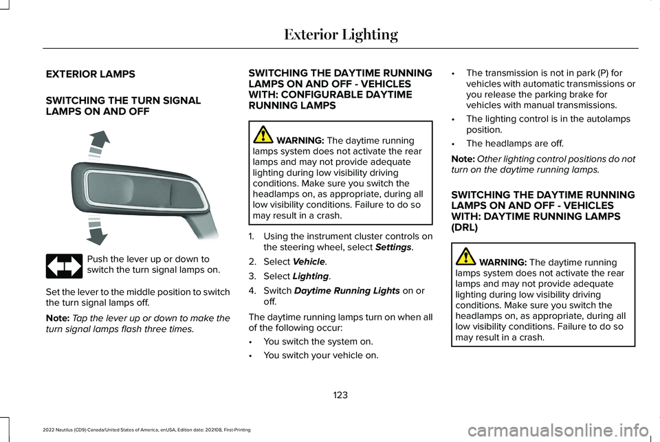 LINCOLN NAUTILUS 2022 Owners Manual EXTERIOR LAMPS
SWITCHING THE TURN SIGNALLAMPS ON AND OFF
Push the lever up or down toswitch the turn signal lamps on.
Set the lever to the middle position to switchthe turn signal lamps off.
Note:Tap LINCOLN NAUTILUS 2022 Owners Manual EXTERIOR LAMPS
SWITCHING THE TURN SIGNALLAMPS ON AND OFF
Push the lever up or down toswitch the turn signal lamps on.
Set the lever to the middle position to switchthe turn signal lamps off.
Note:Tap