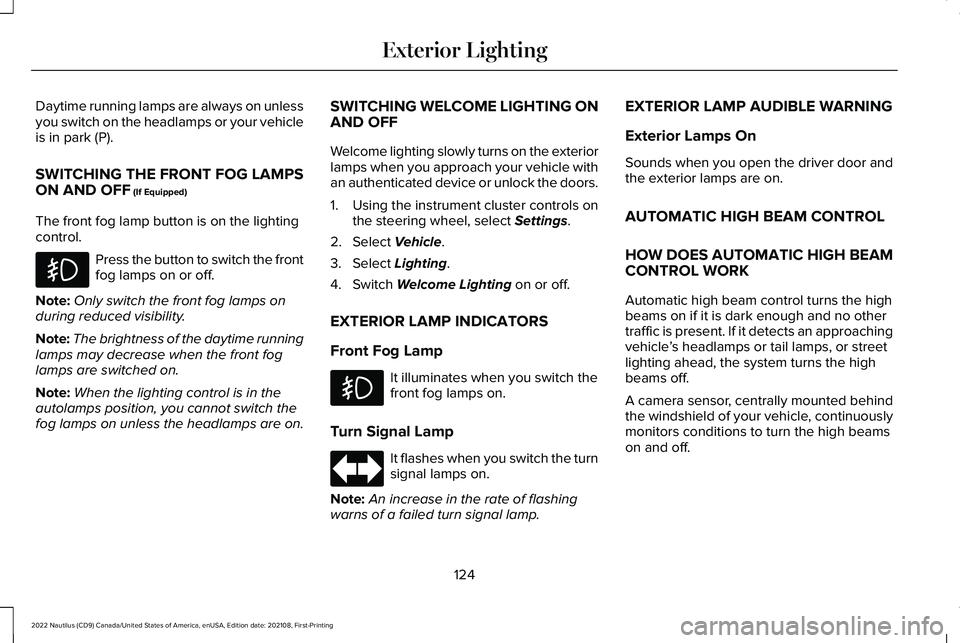 LINCOLN NAUTILUS 2022  Owners Manual Daytime running lamps are always on unlessyou switch on the headlamps or your vehicleis in park (P).
SWITCHING THE FRONT FOG LAMPSON AND OFF (If Equipped)
The front fog lamp button is on the lightingc