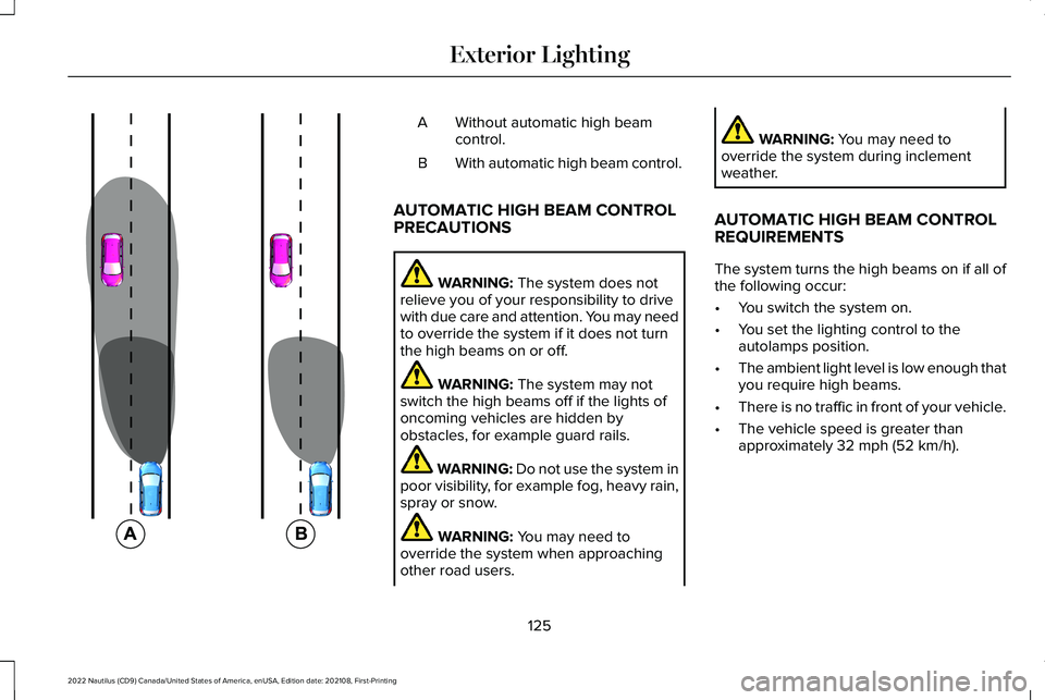 LINCOLN NAUTILUS 2022 User Guide Without automatic high beamcontrol.A
With automatic high beam control.B
AUTOMATIC HIGH BEAM CONTROLPRECAUTIONS
WARNING: The system does notrelieve you of your responsibility to drivewith due care and LINCOLN NAUTILUS 2022 User Guide Without automatic high beamcontrol.A
With automatic high beam control.B
AUTOMATIC HIGH BEAM CONTROLPRECAUTIONS
WARNING: The system does notrelieve you of your responsibility to drivewith due care and