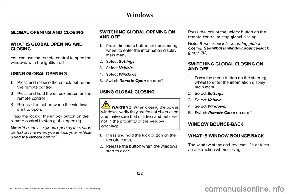 LINCOLN NAUTILUS 2022 Owners Manual GLOBAL OPENING AND CLOSING
WHAT IS GLOBAL OPENING ANDCLOSING
You can use the remote control to open thewindows with the ignition off.
USING GLOBAL OPENING
1.Press and release the unlock button onthe r LINCOLN NAUTILUS 2022 Owners Manual GLOBAL OPENING AND CLOSING
WHAT IS GLOBAL OPENING ANDCLOSING
You can use the remote control to open thewindows with the ignition off.
USING GLOBAL OPENING
1.Press and release the unlock button onthe r
