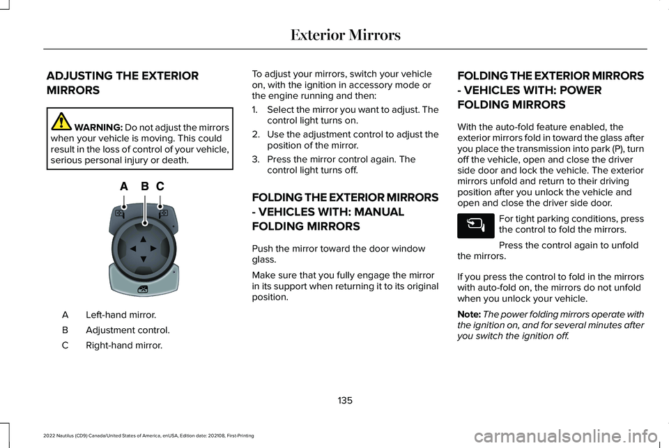 LINCOLN NAUTILUS 2022 Owners Manual ADJUSTING THE EXTERIOR
MIRRORS
WARNING: Do not adjust the mirrorswhen your vehicle is moving. This couldresult in the loss of control of your vehicle,serious personal injury or death.
Left-hand mirror LINCOLN NAUTILUS 2022 Owners Manual ADJUSTING THE EXTERIOR
MIRRORS
WARNING: Do not adjust the mirrorswhen your vehicle is moving. This couldresult in the loss of control of your vehicle,serious personal injury or death.
Left-hand mirror