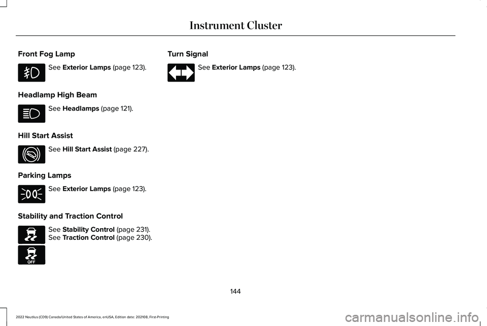 LINCOLN NAUTILUS 2022  Owners Manual Front Fog Lamp
See Exterior Lamps (page 123).
Headlamp High Beam
See Headlamps (page 121).
Hill Start Assist
See Hill Start Assist (page 227).
Parking Lamps
See Exterior Lamps (page 123).
Stability an