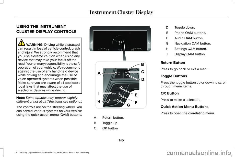 LINCOLN NAUTILUS 2022 User Guide USING THE INSTRUMENT
CLUSTER DISPLAY CONTROLS
WARNING: Driving while distractedcan result in loss of vehicle control, crashand injury. We strongly recommend thatyou use extreme caution when using anyd LINCOLN NAUTILUS 2022 User Guide USING THE INSTRUMENT
CLUSTER DISPLAY CONTROLS
WARNING: Driving while distractedcan result in loss of vehicle control, crashand injury. We strongly recommend thatyou use extreme caution when using anyd