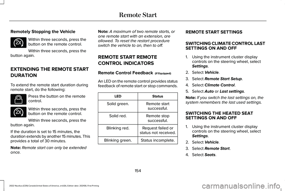 LINCOLN NAUTILUS 2022 Owners Manual Remotely Stopping the Vehicle
Within three seconds, press thebutton on the remote control.
Within three seconds, press thebutton again.
EXTENDING THE REMOTE START
DURATION
To extend the remote start d LINCOLN NAUTILUS 2022 Owners Manual Remotely Stopping the Vehicle
Within three seconds, press thebutton on the remote control.
Within three seconds, press thebutton again.
EXTENDING THE REMOTE START
DURATION
To extend the remote start d