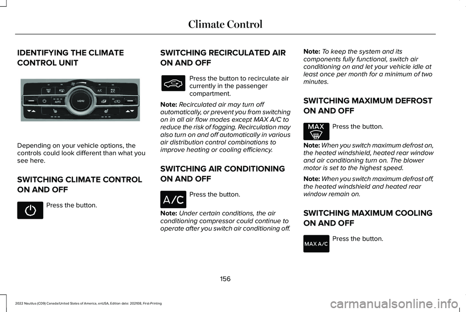 LINCOLN NAUTILUS 2022 Owners Manual IDENTIFYING THE CLIMATE
CONTROL UNIT
Depending on your vehicle options, thecontrols could look different than what yousee here.
SWITCHING CLIMATE CONTROL
ON AND OFF
Press the button.
SWITCHING RECIRCU LINCOLN NAUTILUS 2022 Owners Manual IDENTIFYING THE CLIMATE
CONTROL UNIT
Depending on your vehicle options, thecontrols could look different than what yousee here.
SWITCHING CLIMATE CONTROL
ON AND OFF
Press the button.
SWITCHING RECIRCU