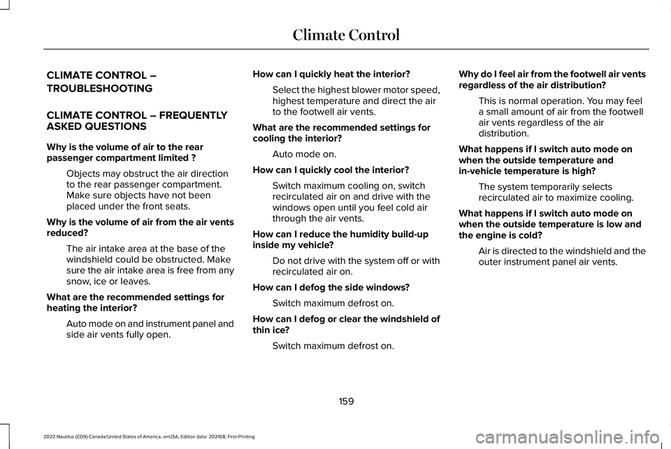 LINCOLN NAUTILUS 2022 Owners Manual CLIMATE CONTROL –
TROUBLESHOOTING
CLIMATE CONTROL – FREQUENTLYASKED QUESTIONS
Why is the volume of air to the rearpassenger compartment limited ?
Objects may obstruct the air directionto the rear LINCOLN NAUTILUS 2022 Owners Manual CLIMATE CONTROL –
TROUBLESHOOTING
CLIMATE CONTROL – FREQUENTLYASKED QUESTIONS
Why is the volume of air to the rearpassenger compartment limited ?
Objects may obstruct the air directionto the rear