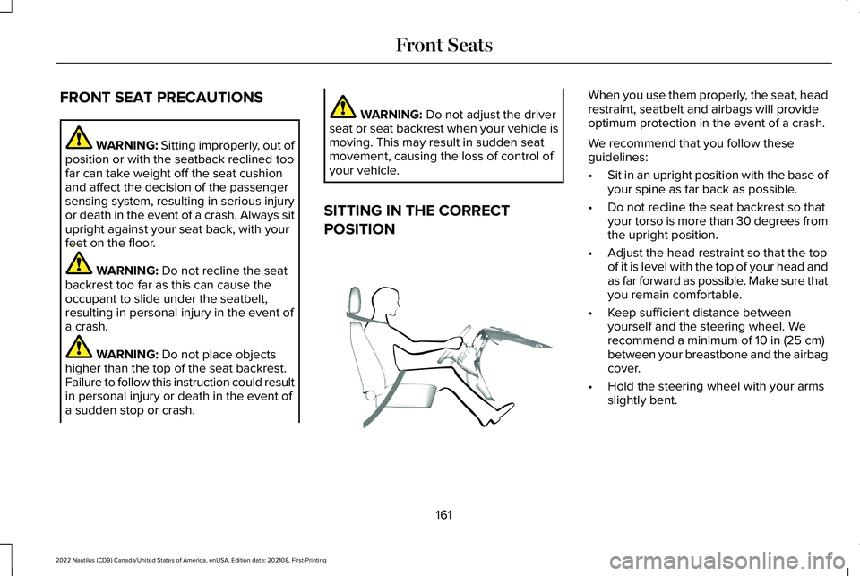 LINCOLN NAUTILUS 2022 Owners Manual FRONT SEAT PRECAUTIONS
WARNING: Sitting improperly, out ofposition or with the seatback reclined toofar can take weight off the seat cushionand affect the decision of the passengersensing system, resu LINCOLN NAUTILUS 2022 Owners Manual FRONT SEAT PRECAUTIONS
WARNING: Sitting improperly, out ofposition or with the seatback reclined toofar can take weight off the seat cushionand affect the decision of the passengersensing system, resu