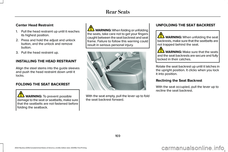 LINCOLN NAUTILUS 2022 Repair Manual Center Head Restraint
1.Pull the head restraint up until it reachesits highest position.
2.Press and hold the adjust and unlockbutton, and the unlock and removebutton.
3.Pull the head restraint up.
IN LINCOLN NAUTILUS 2022 Repair Manual Center Head Restraint
1.Pull the head restraint up until it reachesits highest position.
2.Press and hold the adjust and unlockbutton, and the unlock and removebutton.
3.Pull the head restraint up.
IN