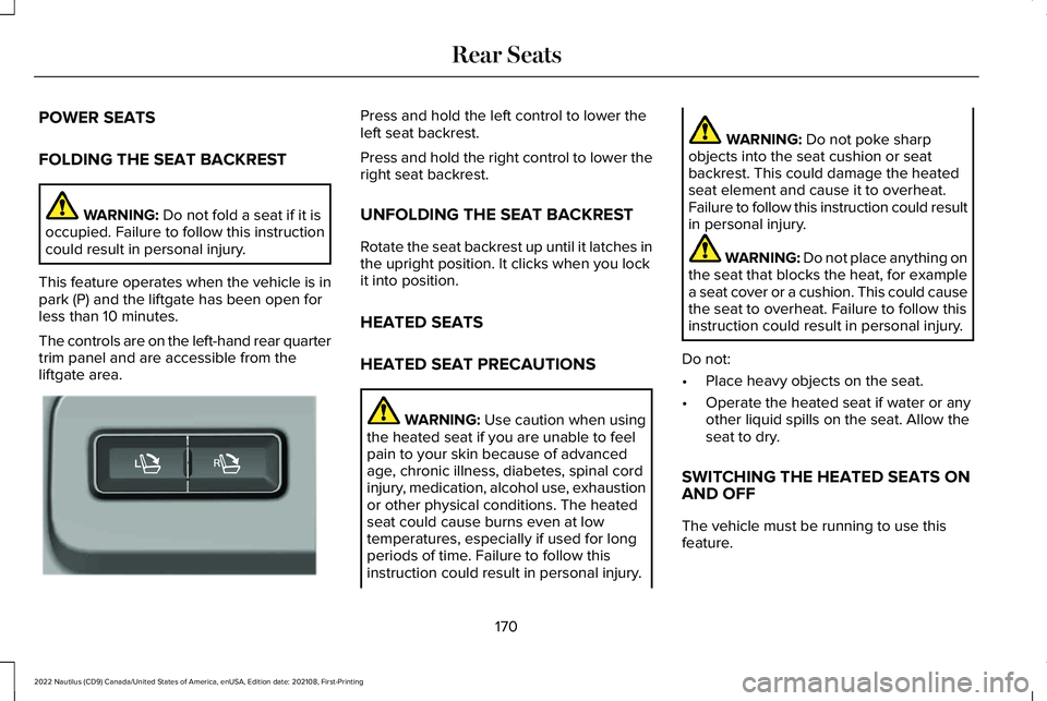LINCOLN NAUTILUS 2022 Repair Manual POWER SEATS
FOLDING THE SEAT BACKREST
WARNING: Do not fold a seat if it isoccupied. Failure to follow this instructioncould result in personal injury.
This feature operates when the vehicle is inpark LINCOLN NAUTILUS 2022 Repair Manual POWER SEATS
FOLDING THE SEAT BACKREST
WARNING: Do not fold a seat if it isoccupied. Failure to follow this instructioncould result in personal injury.
This feature operates when the vehicle is inpark
