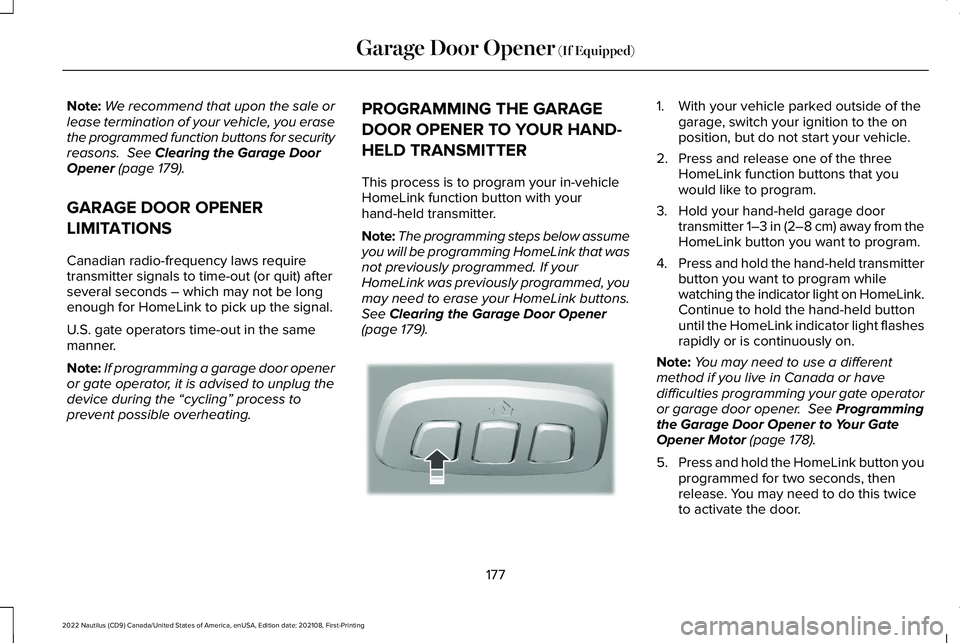 LINCOLN NAUTILUS 2022 Owners Manual Note:We recommend that upon the sale orlease termination of your vehicle, you erasethe programmed function buttons for securityreasons. See Clearing the Garage DoorOpener (page 179).
GARAGE DOOR OPEN LINCOLN NAUTILUS 2022 Owners Manual Note:We recommend that upon the sale orlease termination of your vehicle, you erasethe programmed function buttons for securityreasons. See Clearing the Garage DoorOpener (page 179).
GARAGE DOOR OPEN