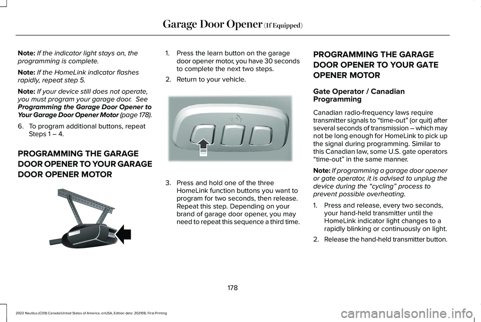 LINCOLN NAUTILUS 2022 Owners Manual Note:If the indicator light stays on, theprogramming is complete.
Note:If the HomeLink indicator flashesrapidly, repeat step 5.
Note:If your device still does not operate,you must program your garage LINCOLN NAUTILUS 2022 Owners Manual Note:If the indicator light stays on, theprogramming is complete.
Note:If the HomeLink indicator flashesrapidly, repeat step 5.
Note:If your device still does not operate,you must program your garage