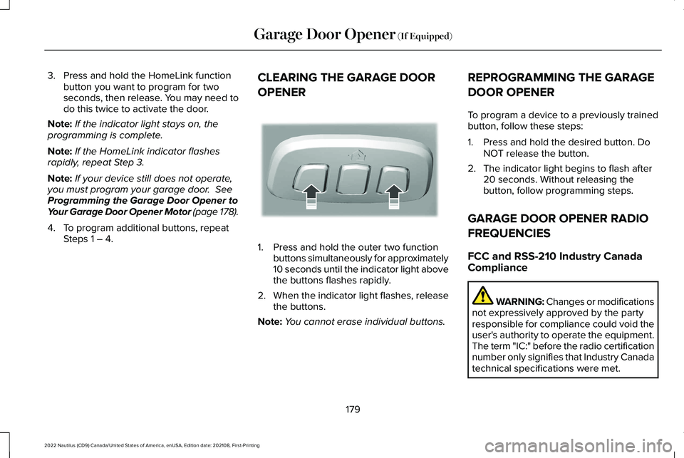 LINCOLN NAUTILUS 2022 Owners Manual 3.Press and hold the HomeLink functionbutton you want to program for twoseconds, then release. You may need todo this twice to activate the door.
Note:If the indicator light stays on, theprogramming i LINCOLN NAUTILUS 2022 Owners Manual 3.Press and hold the HomeLink functionbutton you want to program for twoseconds, then release. You may need todo this twice to activate the door.
Note:If the indicator light stays on, theprogramming i