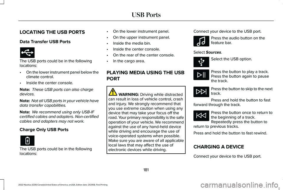 LINCOLN NAUTILUS 2022 User Guide LOCATING THE USB PORTS
Data Transfer USB Ports
The USB ports could be in the followinglocations:
•On the lower instrument panel below theclimate control.
•Inside the center console.
Note: These US