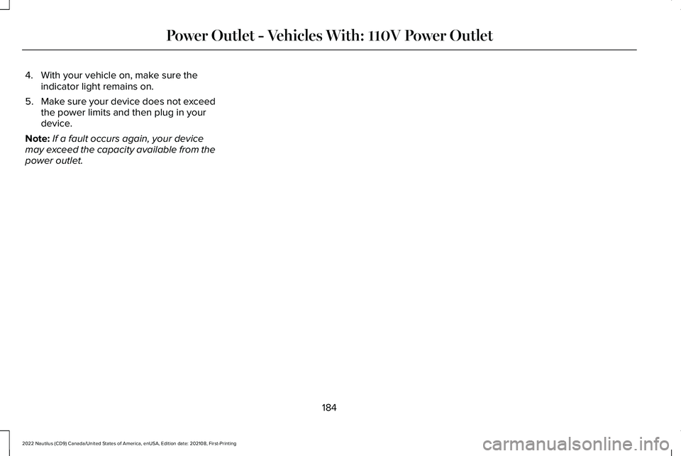 LINCOLN NAUTILUS 2022 Owners Guide 4.With your vehicle on, make sure theindicator light remains on.
5.Make sure your device does not exceedthe power limits and then plug in yourdevice.
Note:If a fault occurs again, your devicemay excee LINCOLN NAUTILUS 2022 Owners Guide 4.With your vehicle on, make sure theindicator light remains on.
5.Make sure your device does not exceedthe power limits and then plug in yourdevice.
Note:If a fault occurs again, your devicemay excee
