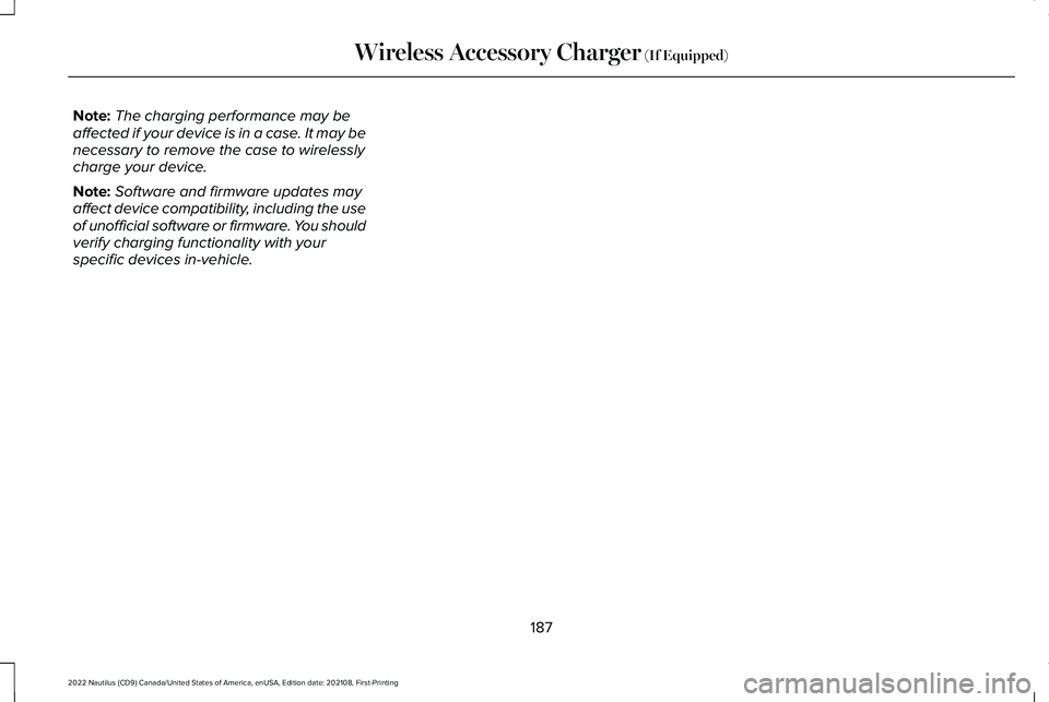 LINCOLN NAUTILUS 2022  Owners Manual Note:The charging performance may beaffected if your device is in a case. It may benecessary to remove the case to wirelesslycharge your device.
Note:Software and firmware updates mayaffect device com