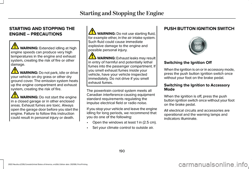 LINCOLN NAUTILUS 2022 Owners Manual STARTING AND STOPPING THE
ENGINE – PRECAUTIONS
WARNING: Extended idling at highengine speeds can produce very hightemperatures in the engine and exhaustsystem, creating the risk of fire or otherdama LINCOLN NAUTILUS 2022 Owners Manual STARTING AND STOPPING THE
ENGINE – PRECAUTIONS
WARNING: Extended idling at highengine speeds can produce very hightemperatures in the engine and exhaustsystem, creating the risk of fire or otherdama