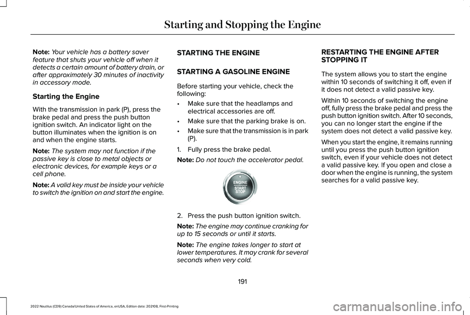LINCOLN NAUTILUS 2022 User Guide Note:Your vehicle has a battery saverfeature that shuts your vehicle off when itdetects a certain amount of battery drain, orafter approximately 30 minutes of inactivityin accessory mode.
Starting the LINCOLN NAUTILUS 2022 User Guide Note:Your vehicle has a battery saverfeature that shuts your vehicle off when itdetects a certain amount of battery drain, orafter approximately 30 minutes of inactivityin accessory mode.
Starting the