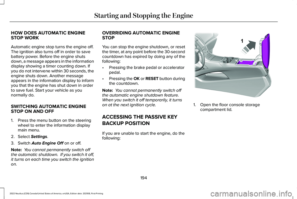 LINCOLN NAUTILUS 2022 Owners Guide HOW DOES AUTOMATIC ENGINESTOP WORK
Automatic engine stop turns the engine off.The ignition also turns off in order to savebattery power. Before the engine shutsdown, a message appears in the informati LINCOLN NAUTILUS 2022 Owners Guide HOW DOES AUTOMATIC ENGINESTOP WORK
Automatic engine stop turns the engine off.The ignition also turns off in order to savebattery power. Before the engine shutsdown, a message appears in the informati
