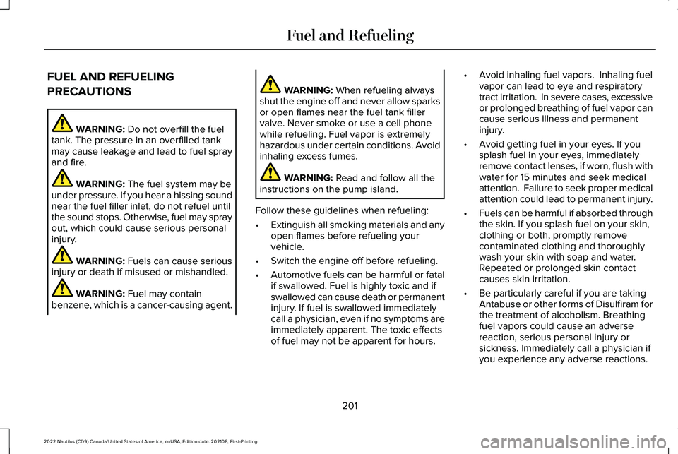 LINCOLN NAUTILUS 2022  Owners Manual FUEL AND REFUELING
PRECAUTIONS
WARNING: Do not overfill the fueltank. The pressure in an overfilled tankmay cause leakage and lead to fuel sprayand fire.
WARNING: The fuel system may beunder pressure.