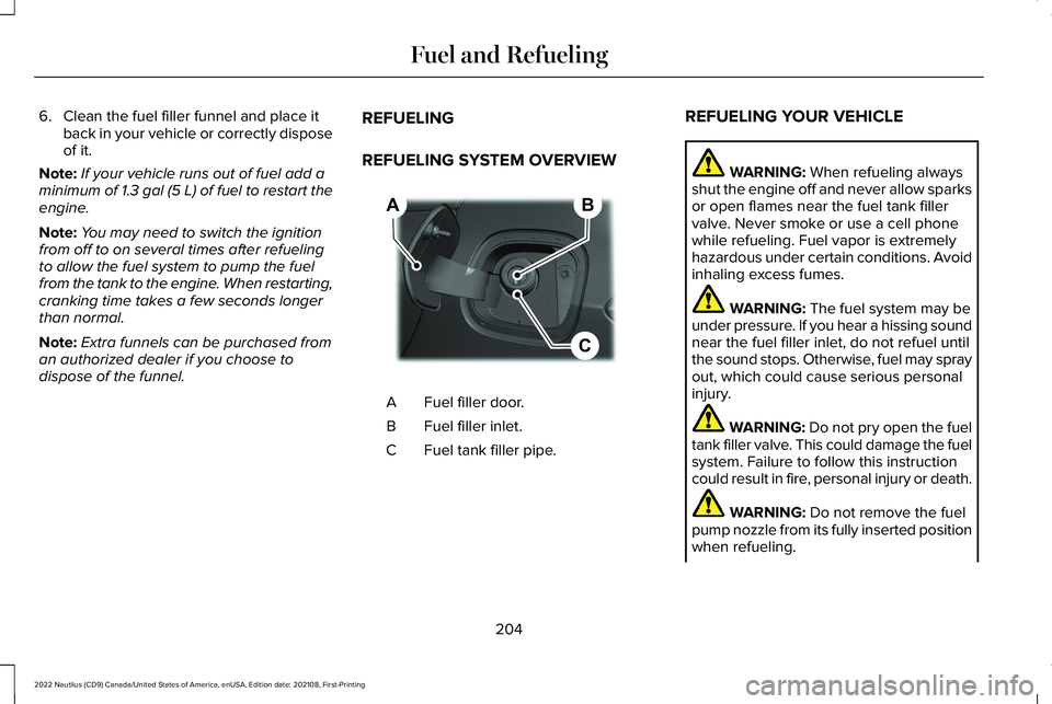 LINCOLN NAUTILUS 2022 Owners Manual 6.Clean the fuel filler funnel and place itback in your vehicle or correctly disposeof it.
Note:If your vehicle runs out of fuel add aminimum of 1.3 gal (5 L) of fuel to restart theengine.
Note:You ma LINCOLN NAUTILUS 2022 Owners Manual 6.Clean the fuel filler funnel and place itback in your vehicle or correctly disposeof it.
Note:If your vehicle runs out of fuel add aminimum of 1.3 gal (5 L) of fuel to restart theengine.
Note:You ma