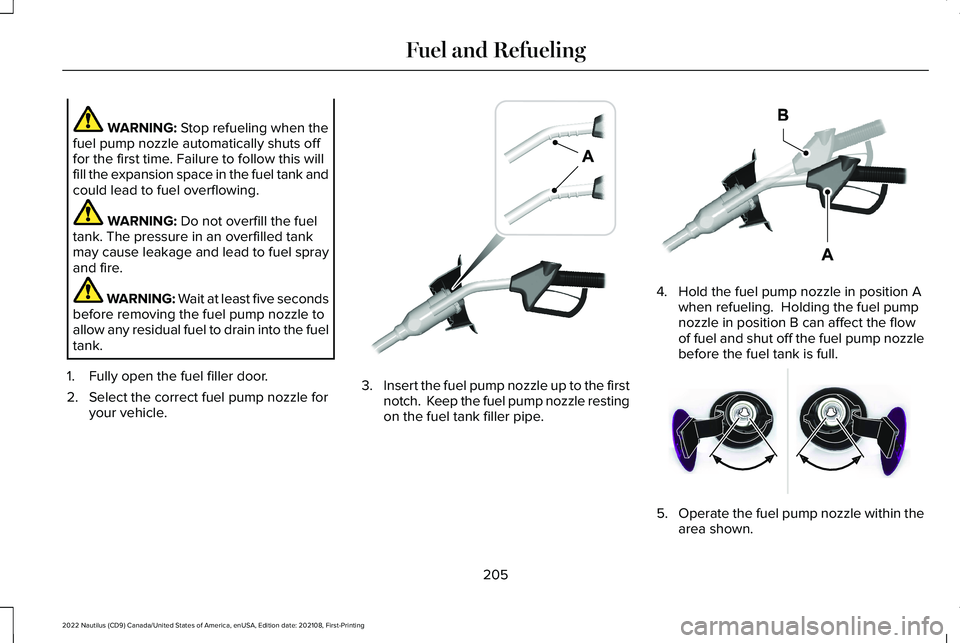 LINCOLN NAUTILUS 2022 Manual Online WARNING: Stop refueling when thefuel pump nozzle automatically shuts offfor the first time. Failure to follow this willfill the expansion space in the fuel tank andcould lead to fuel overflowing.
WARN LINCOLN NAUTILUS 2022 Manual Online WARNING: Stop refueling when thefuel pump nozzle automatically shuts offfor the first time. Failure to follow this willfill the expansion space in the fuel tank andcould lead to fuel overflowing.
WARN
