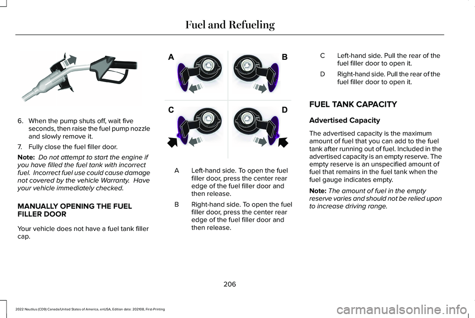 LINCOLN NAUTILUS 2022  Owners Manual 6.When the pump shuts off, wait fiveseconds, then raise the fuel pump nozzleand slowly remove it.
7.Fully close the fuel filler door.
Note: Do not attempt to start the engine ifyou have filled the fue