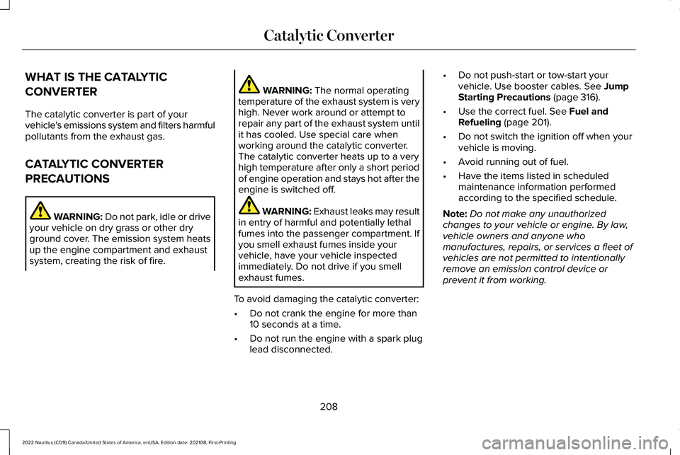 LINCOLN NAUTILUS 2022 Owners Manual WHAT IS THE CATALYTIC
CONVERTER
The catalytic converter is part of yourvehicle's emissions system and filters harmfulpollutants from the exhaust gas.
CATALYTIC CONVERTER
PRECAUTIONS
WARNING: Do no LINCOLN NAUTILUS 2022 Owners Manual WHAT IS THE CATALYTIC
CONVERTER
The catalytic converter is part of yourvehicle's emissions system and filters harmfulpollutants from the exhaust gas.
CATALYTIC CONVERTER
PRECAUTIONS
WARNING: Do no