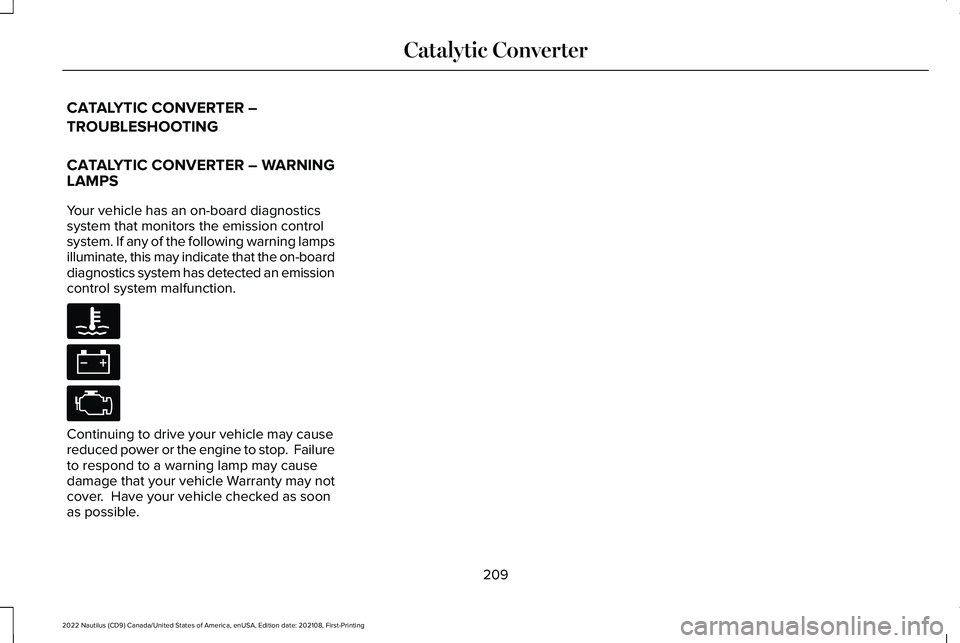 LINCOLN NAUTILUS 2022 Owners Manual CATALYTIC CONVERTER –
TROUBLESHOOTING
CATALYTIC CONVERTER – WARNINGLAMPS
Your vehicle has an on-board diagnosticssystem that monitors the emission controlsystem. If any of the following warning la LINCOLN NAUTILUS 2022 Owners Manual CATALYTIC CONVERTER –
TROUBLESHOOTING
CATALYTIC CONVERTER – WARNINGLAMPS
Your vehicle has an on-board diagnosticssystem that monitors the emission controlsystem. If any of the following warning la