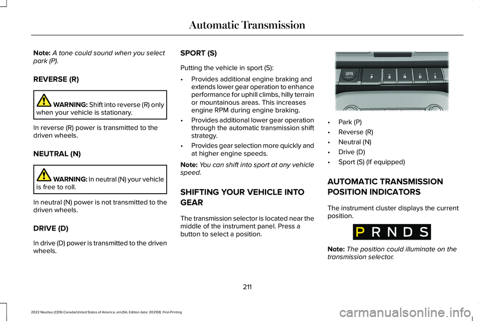 LINCOLN NAUTILUS 2022 Owners Guide Note:A tone could sound when you selectpark (P).
REVERSE (R)
WARNING: Shift into reverse (R) onlywhen your vehicle is stationary.
In reverse (R) power is transmitted to thedriven wheels.
NEUTRAL (N)
W LINCOLN NAUTILUS 2022 Owners Guide Note:A tone could sound when you selectpark (P).
REVERSE (R)
WARNING: Shift into reverse (R) onlywhen your vehicle is stationary.
In reverse (R) power is transmitted to thedriven wheels.
NEUTRAL (N)
W