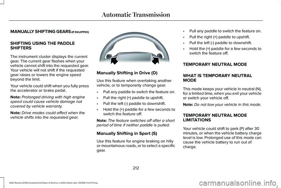 LINCOLN NAUTILUS 2022 Owners Guide MANUALLY SHIFTING GEARS (IF EQUIPPED)
SHIFTING USING THE PADDLESHIFTERS
The instrument cluster displays the currentgear. The current gear flashes when yourvehicle cannot shift into the requested gear. LINCOLN NAUTILUS 2022 Owners Guide MANUALLY SHIFTING GEARS (IF EQUIPPED)
SHIFTING USING THE PADDLESHIFTERS
The instrument cluster displays the currentgear. The current gear flashes when yourvehicle cannot shift into the requested gear.