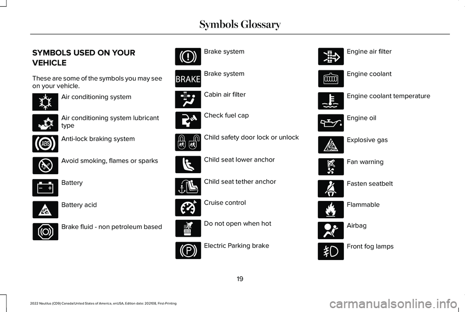 LINCOLN NAUTILUS 2022 Owners Manual SYMBOLS USED ON YOUR
VEHICLE
These are some of the symbols you may seeon your vehicle.
Air conditioning system
Air conditioning system lubricanttype
Anti-lock braking system
Avoid smoking, flames or s LINCOLN NAUTILUS 2022 Owners Manual SYMBOLS USED ON YOUR
VEHICLE
These are some of the symbols you may seeon your vehicle.
Air conditioning system
Air conditioning system lubricanttype
Anti-lock braking system
Avoid smoking, flames or s