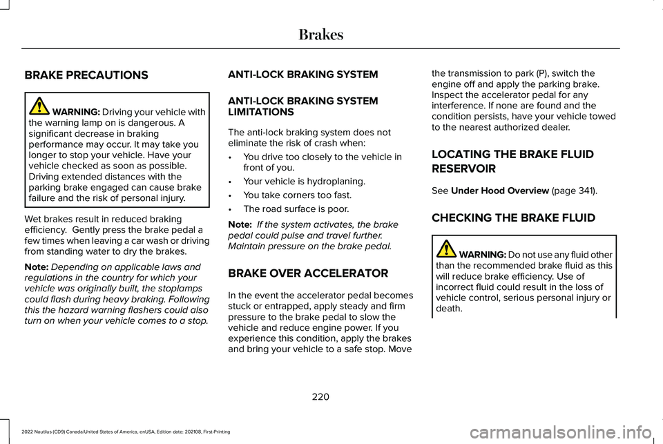 LINCOLN NAUTILUS 2022 Service Manual BRAKE PRECAUTIONS
WARNING: Driving your vehicle withthe warning lamp on is dangerous. Asignificant decrease in brakingperformance may occur. It may take youlonger to stop your vehicle. Have yourvehicl LINCOLN NAUTILUS 2022 Service Manual BRAKE PRECAUTIONS
WARNING: Driving your vehicle withthe warning lamp on is dangerous. Asignificant decrease in brakingperformance may occur. It may take youlonger to stop your vehicle. Have yourvehicl