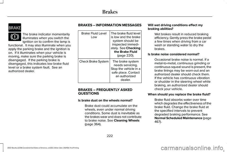LINCOLN NAUTILUS 2022 Owners Manual The brake indicator momentarilyilluminates when you switch theignition on to confirm the lamp isfunctional. It may also illuminate when youapply the parking brake and the ignition ison. If it illumi LINCOLN NAUTILUS 2022 Owners Manual The brake indicator momentarilyilluminates when you switch theignition on to confirm the lamp isfunctional. It may also illuminate when youapply the parking brake and the ignition ison. If it illumi