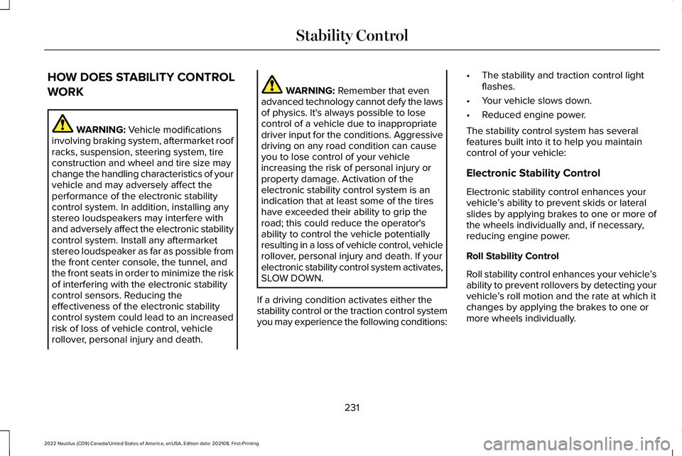 LINCOLN NAUTILUS 2022 Owners Manual HOW DOES STABILITY CONTROL
WORK
WARNING: Vehicle modificationsinvolving braking system, aftermarket roofracks, suspension, steering system, tireconstruction and wheel and tire size maychange the handl LINCOLN NAUTILUS 2022 Owners Manual HOW DOES STABILITY CONTROL
WORK
WARNING: Vehicle modificationsinvolving braking system, aftermarket roofracks, suspension, steering system, tireconstruction and wheel and tire size maychange the handl