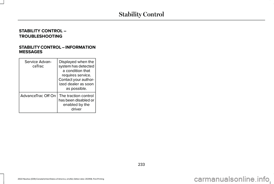 LINCOLN NAUTILUS 2022 Owners Manual STABILITY CONTROL –
TROUBLESHOOTING
STABILITY CONTROL – INFORMATIONMESSAGES
Displayed when thesystem has detecteda condition thatrequires service.Contact your author-ized dealer as soonas possible LINCOLN NAUTILUS 2022 Owners Manual STABILITY CONTROL –
TROUBLESHOOTING
STABILITY CONTROL – INFORMATIONMESSAGES
Displayed when thesystem has detecteda condition thatrequires service.Contact your author-ized dealer as soonas possible