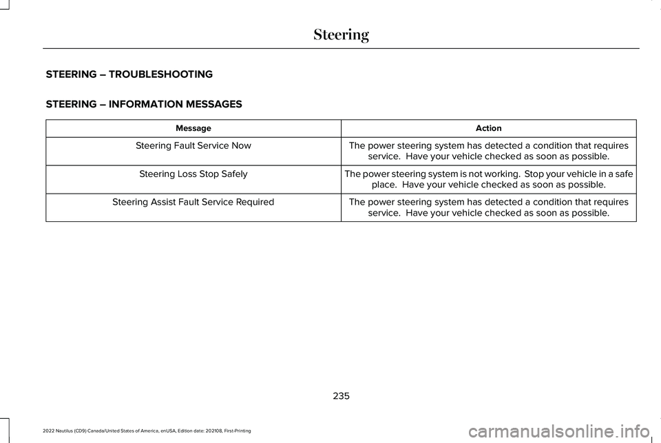 LINCOLN NAUTILUS 2022 Service Manual STEERING – TROUBLESHOOTING
STEERING – INFORMATION MESSAGES
ActionMessage
The power steering system has detected a condition that requiresservice. Have your vehicle checked as soon as possible.Ste LINCOLN NAUTILUS 2022 Service Manual STEERING – TROUBLESHOOTING
STEERING – INFORMATION MESSAGES
ActionMessage
The power steering system has detected a condition that requiresservice. Have your vehicle checked as soon as possible.Ste