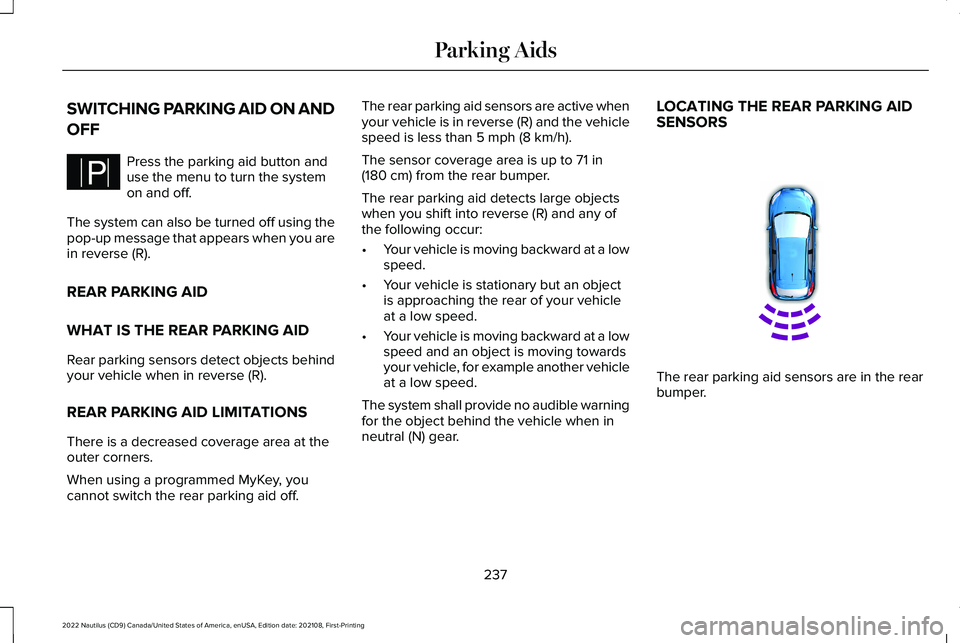 LINCOLN NAUTILUS 2022 Owners Manual SWITCHING PARKING AID ON AND
OFF
Press the parking aid button anduse the menu to turn the systemon and off.
The system can also be turned off using thepop-up message that appears when you arein revers LINCOLN NAUTILUS 2022 Owners Manual SWITCHING PARKING AID ON AND
OFF
Press the parking aid button anduse the menu to turn the systemon and off.
The system can also be turned off using thepop-up message that appears when you arein revers