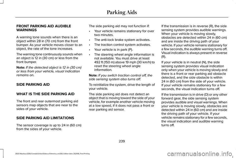 LINCOLN NAUTILUS 2022 Owners Manual FRONT PARKING AID AUDIBLEWARNINGS
A warning tone sounds when there is anobject within 28 in (70 cm) from the frontbumper. As your vehicle moves closer to anobject, the rate of the tone increases.
The LINCOLN NAUTILUS 2022 Owners Manual FRONT PARKING AID AUDIBLEWARNINGS
A warning tone sounds when there is anobject within 28 in (70 cm) from the frontbumper. As your vehicle moves closer to anobject, the rate of the tone increases.
The