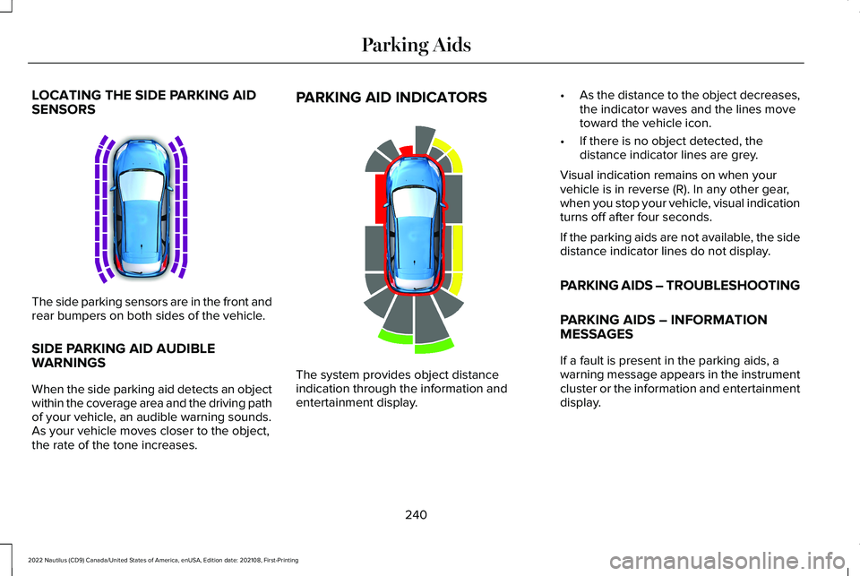 LINCOLN NAUTILUS 2022 Owners Manual LOCATING THE SIDE PARKING AIDSENSORS
The side parking sensors are in the front andrear bumpers on both sides of the vehicle.
SIDE PARKING AID AUDIBLEWARNINGS
When the side parking aid detects an objec LINCOLN NAUTILUS 2022 Owners Manual LOCATING THE SIDE PARKING AIDSENSORS
The side parking sensors are in the front andrear bumpers on both sides of the vehicle.
SIDE PARKING AID AUDIBLEWARNINGS
When the side parking aid detects an objec