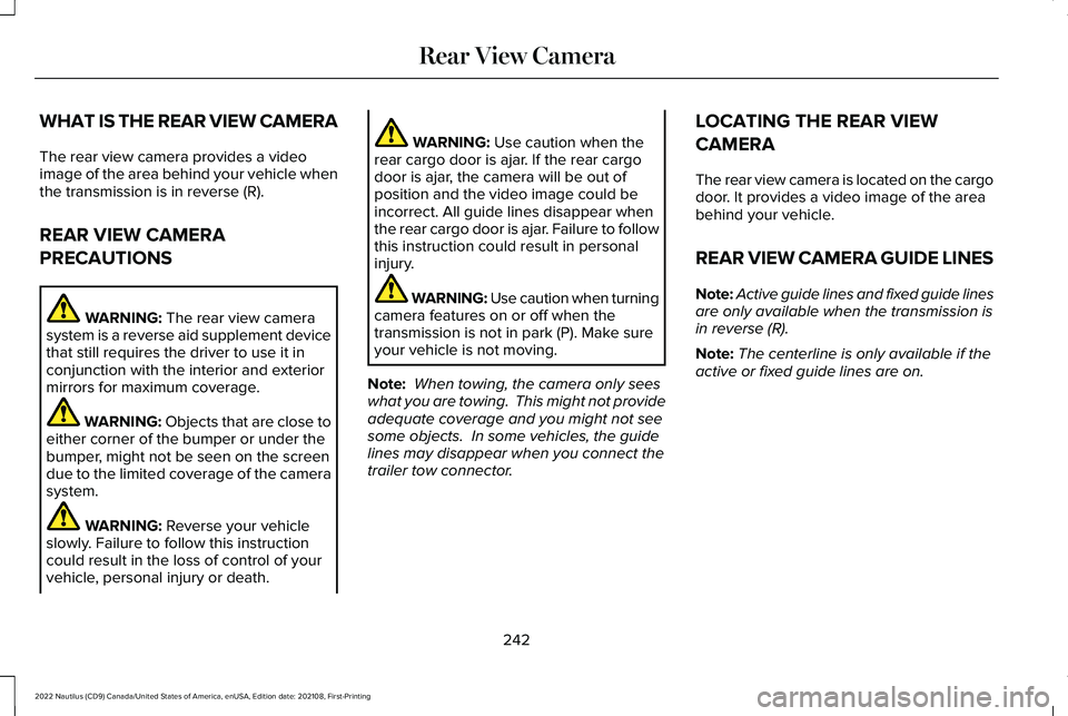 LINCOLN NAUTILUS 2022  Owners Manual WHAT IS THE REAR VIEW CAMERA
The rear view camera provides a videoimage of the area behind your vehicle whenthe transmission is in reverse (R).
REAR VIEW CAMERA
PRECAUTIONS
WARNING: The rear view came
