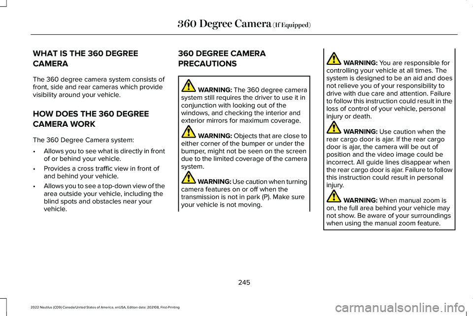 LINCOLN NAUTILUS 2022  Owners Manual WHAT IS THE 360 DEGREE
CAMERA
The 360 degree camera system consists offront, side and rear cameras which providevisibility around your vehicle.
HOW DOES THE 360 DEGREE
CAMERA WORK
The 360 Degree Camer