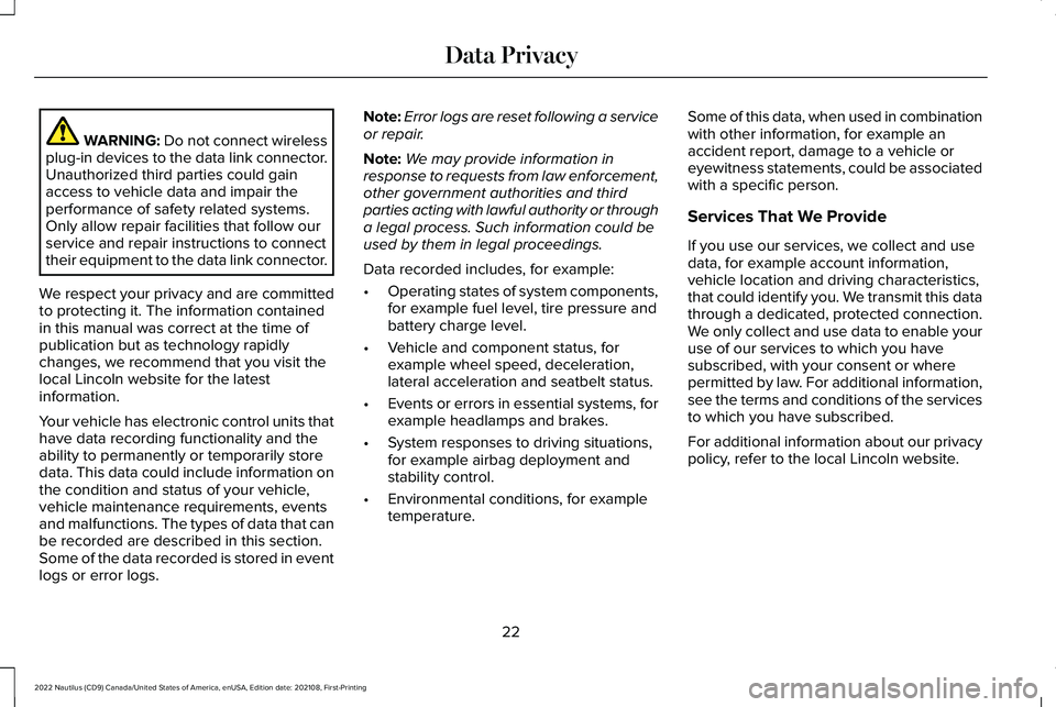 LINCOLN NAUTILUS 2022  Owners Manual WARNING: Do not connect wirelessplug-in devices to the data link connector.Unauthorized third parties could gainaccess to vehicle data and impair theperformance of safety related systems.Only allow re