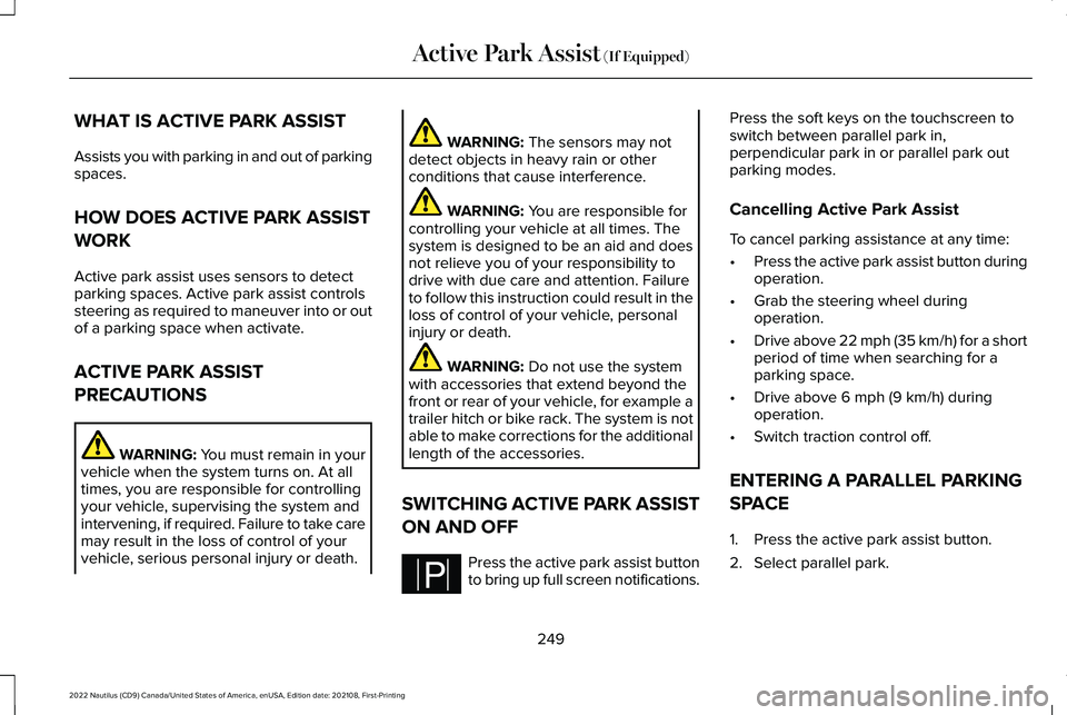 LINCOLN NAUTILUS 2022  Owners Manual WHAT IS ACTIVE PARK ASSIST
Assists you with parking in and out of parkingspaces.
HOW DOES ACTIVE PARK ASSIST
WORK
Active park assist uses sensors to detectparking spaces. Active park assist controlsst