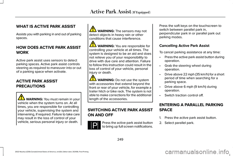 LINCOLN NAUTILUS 2022 Owners Manual WHAT IS ACTIVE PARK ASSIST
Assists you with parking in and out of parkingspaces.
HOW DOES ACTIVE PARK ASSIST
WORK
Active park assist uses sensors to detectparking spaces. Active park assist controlsst LINCOLN NAUTILUS 2022 Owners Manual WHAT IS ACTIVE PARK ASSIST
Assists you with parking in and out of parkingspaces.
HOW DOES ACTIVE PARK ASSIST
WORK
Active park assist uses sensors to detectparking spaces. Active park assist controlsst